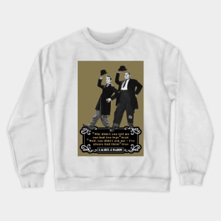 Laurel & Hardy Quotes: 'Why Didn't You Tell Me You Had Two Legs Ollie' 'Well You Didn't Ask Me, I've Always Had Them Stan' Crewneck Sweatshirt